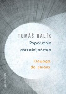 Tomáš Halik, „Popołudnie chrześcijaństwa. Odwaga do zmiany”