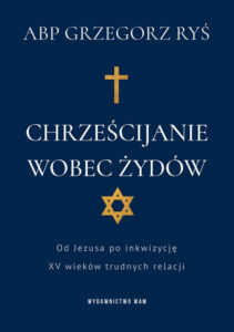 Abp Grzegorz Ryś, „Chrześcijanie wobec Żydów. Od Jezusa po inkwizycję. XV wieków trudnych relacji”